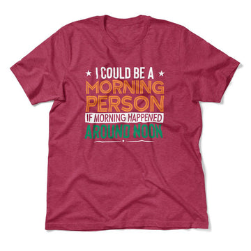 I Could Be A Morning Person If Morning Happened Around Noon Men/Unisex T-Shirt in Heather Raspberry color
